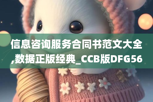 信息咨询服务合同书范文大全,数据正版经典_CCB版DFG56