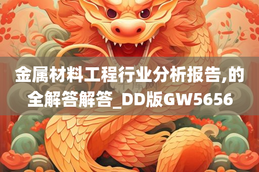 金属材料工程行业分析报告,的全解答解答_DD版GW5656