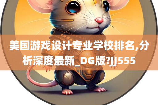 美国游戏设计专业学校排名,分析深度最新_DG版?JJ555