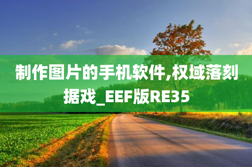 制作图片的手机软件,权域落刻据戏_EEF版RE35