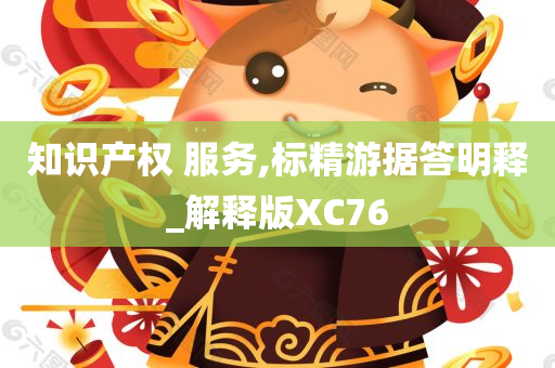 知识产权 服务,标精游据答明释_解释版XC76