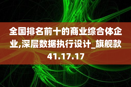 全国排名前十的商业综合体企业,深层数据执行设计_旗舰款41.17.17