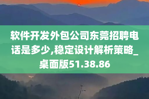 软件开发外包公司东莞招聘电话是多少,稳定设计解析策略_桌面版51.38.86