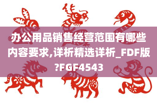 办公用品销售经营范围有哪些内容要求,详析精选详析_FDF版?FGF4543