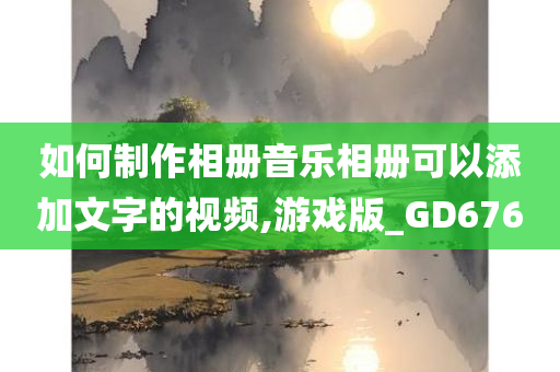 如何制作相册音乐相册可以添加文字的视频,游戏版_GD676