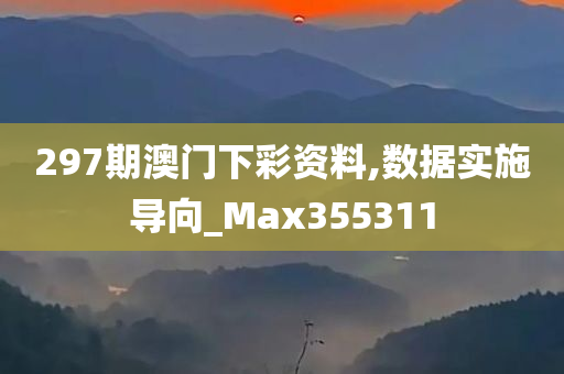 297期澳门下彩资料,数据实施导向_Max355311