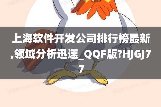 上海软件开发公司排行榜最新,领域分析迅速_QQF版?HJGJ77