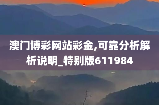 澳门博彩网站彩金,可靠分析解析说明_特别版611984