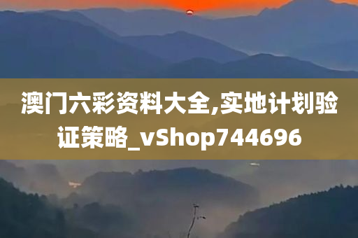 澳门六彩资料大全,实地计划验证策略_vShop744696