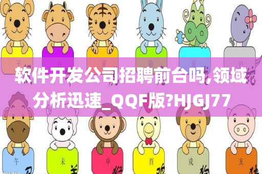 软件开发公司招聘前台吗,领域分析迅速_QQF版?HJGJ77