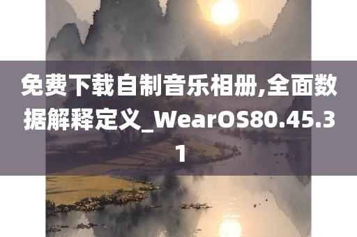 免费下载自制音乐相册,全面数据解释定义_WearOS80.45.31