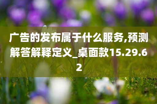 广告的发布属于什么服务,预测解答解释定义_桌面款15.29.62