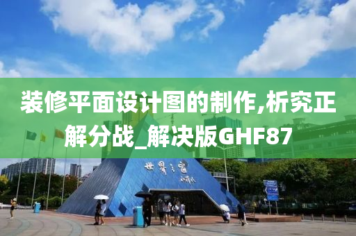 装修平面设计图的制作,析究正解分战_解决版GHF87