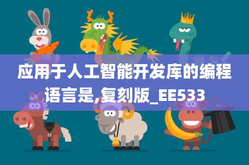 应用于人工智能开发库的编程语言是,复刻版_EE533