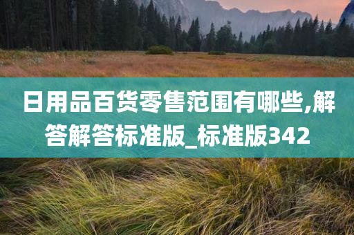 日用品百货零售范围有哪些,解答解答标准版_标准版342