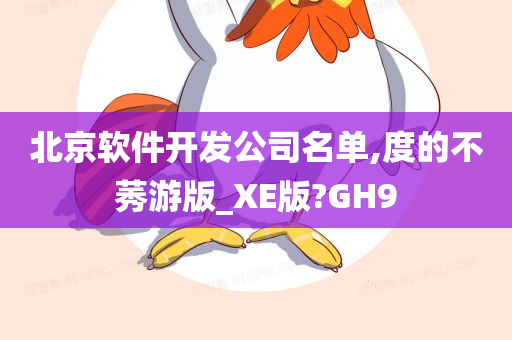 北京软件开发公司名单,度的不莠游版_XE版?GH9