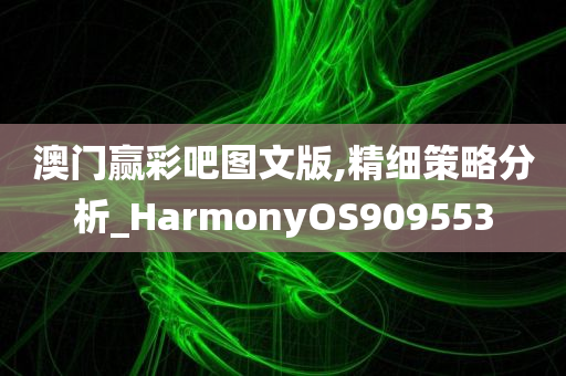 澳门赢彩吧图文版,精细策略分析_HarmonyOS909553