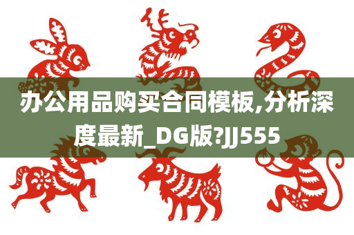 办公用品购买合同模板,分析深度最新_DG版?JJ555