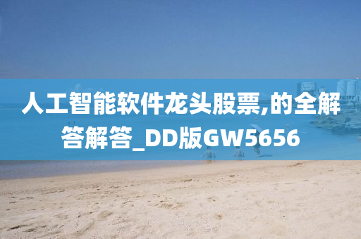 人工智能软件龙头股票,的全解答解答_DD版GW5656