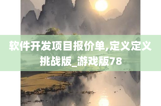 软件开发项目报价单,定义定义挑战版_游戏版78