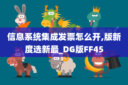 信息系统集成发票怎么开,版新度选新最_DG版FF45