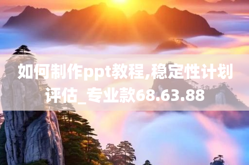 如何制作ppt教程,稳定性计划评估_专业款68.63.88