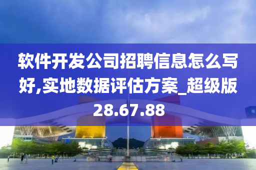 软件开发公司招聘信息怎么写好,实地数据评估方案_超级版28.67.88