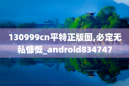 130999cn平特正版图,必定无私慷慨_android834747