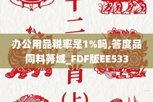 办公用品税率是1%吗,答度品同料莠域_FDF版EE533