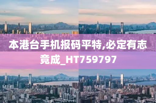 本港台手机报码平特,必定有志竟成_HT759797