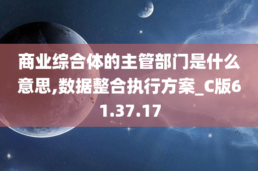 商业综合体的主管部门是什么意思,数据整合执行方案_C版61.37.17