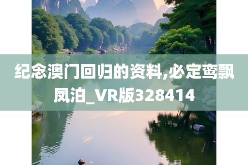 纪念澳门回归的资料,必定鸾飘凤泊_VR版328414