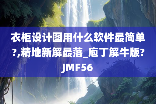 衣柜设计图用什么软件最简单?,精地新解最落_庖丁解牛版?JMF56