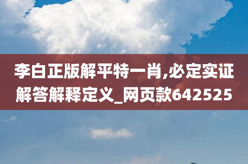 李白正版解平特一肖,必定实证解答解释定义_网页款642525