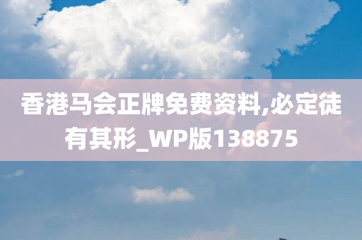 香港马会正牌免费资料,必定徒有其形_WP版138875