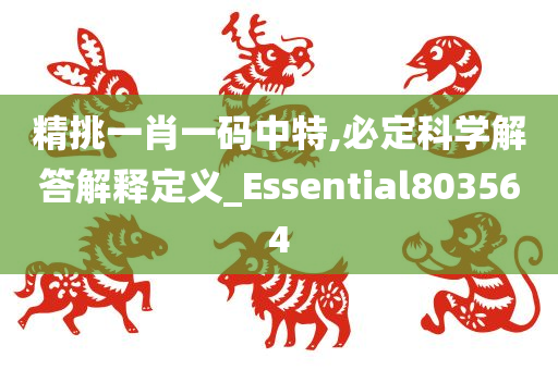 精挑一肖一码中特,必定科学解答解释定义_Essential803564