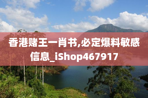 香港赌王一肖书,必定爆料敏感信息_iShop467917