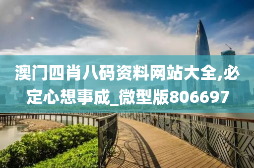 澳门四肖八码资料网站大全,必定心想事成_微型版806697