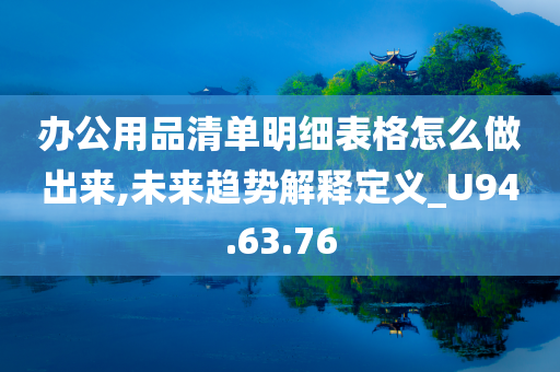 办公用品清单明细表格怎么做出来,未来趋势解释定义_U94.63.76