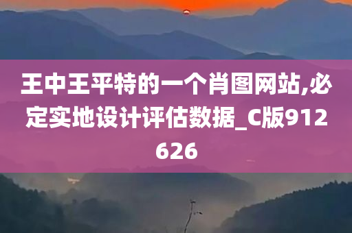 王中王平特的一个肖图网站,必定实地设计评估数据_C版912626