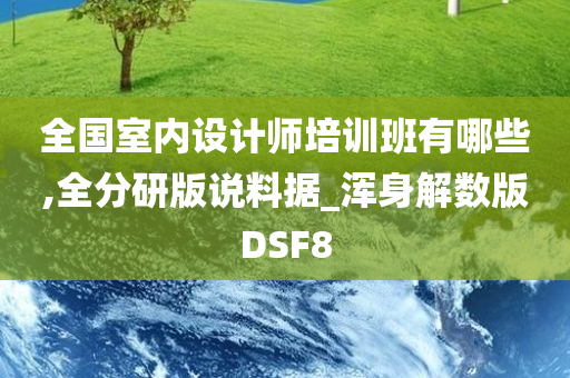 全国室内设计师培训班有哪些,全分研版说料据_浑身解数版DSF8