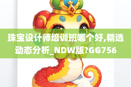 珠宝设计师培训班哪个好,精选动态分析_NDW版?GG756