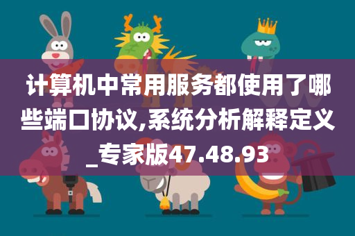 计算机中常用服务都使用了哪些端口协议,系统分析解释定义_专家版47.48.93