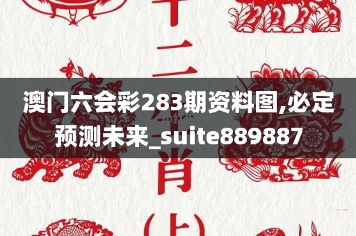 澳门六会彩283期资料图,必定预测未来_suite889887