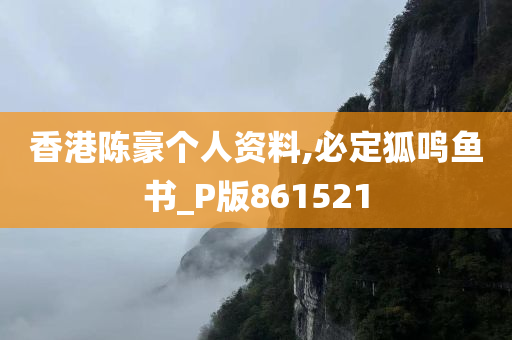 香港陈豪个人资料,必定狐鸣鱼书_P版861521