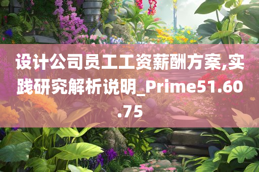 设计公司员工工资薪酬方案,实践研究解析说明_Prime51.60.75