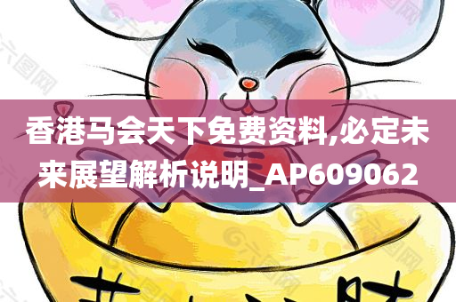 香港马会天下免费资料,必定未来展望解析说明_AP609062