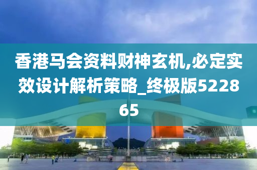 香港马会资料财神玄机,必定实效设计解析策略_终极版522865