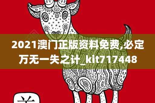 2021澳门正版资料免费,必定万无一失之计_kit717448