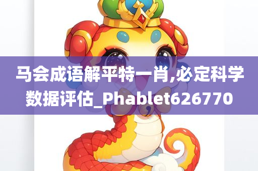 马会成语解平特一肖,必定科学数据评估_Phablet626770